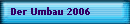 Der Umbau 2006