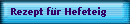 Rezept f�r Hefeteig