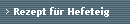 Rezept f�r Hefeteig